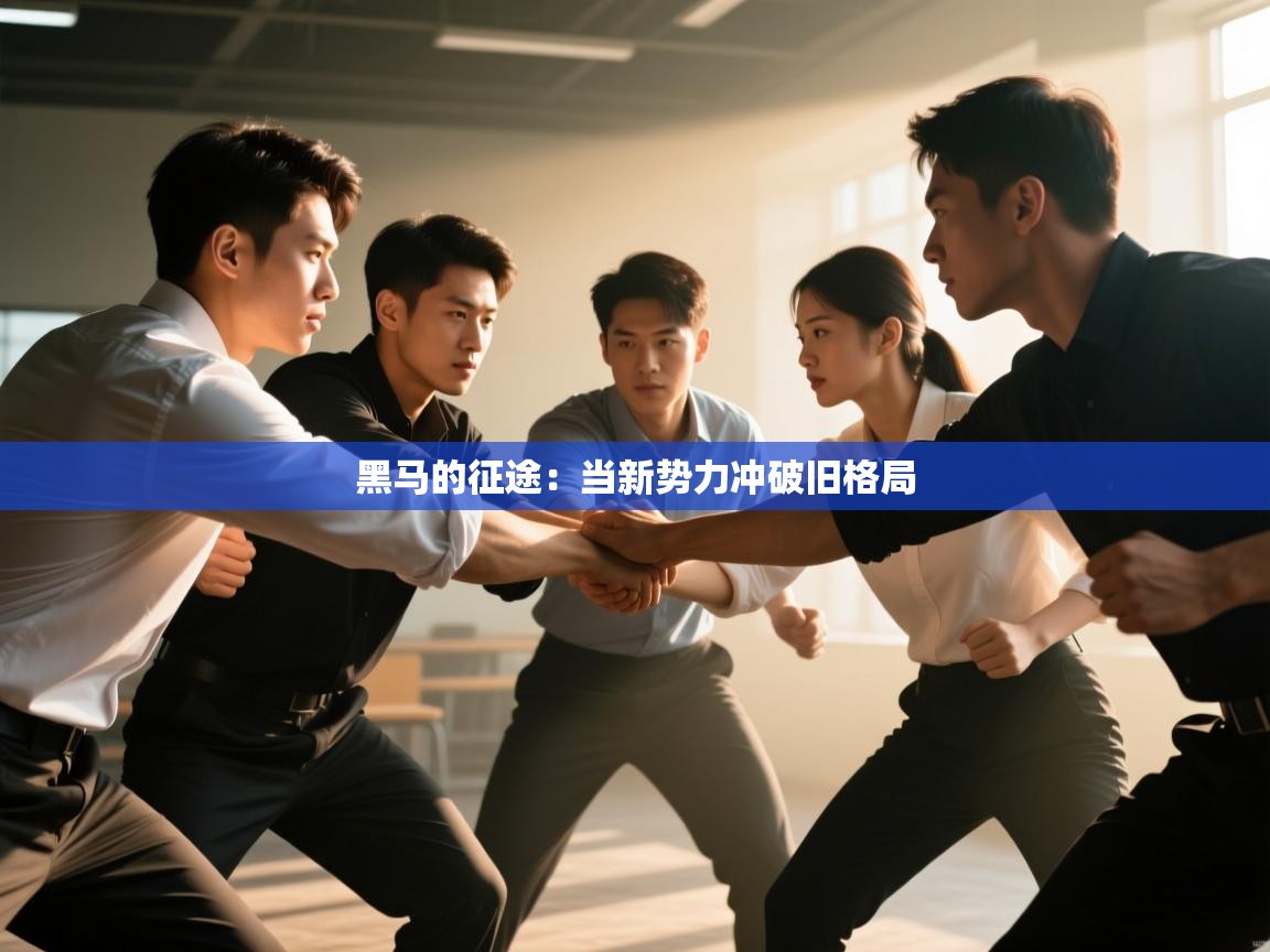 黑马的征途:当新势力冲破旧格局 第2张